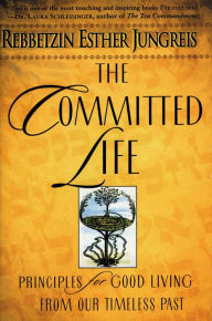 Title: The Committed Life: Principles for Good Living from Our Timeless Past, Author: Rebbetzin Esther Jungreis