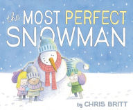 Title: The Most Perfect Snowman: A Winter and Holiday Book for Kids, Author: Chris Britt