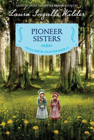 Pioneer Sisters: Reillustrated Edition (Little House Chapter Book Series: The Laura Years #2)