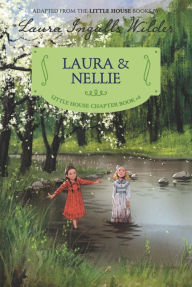 Title: Laura and Nellie: Reillustrated Edition (Little House Chapter Book Series: The Laura Years #4), Author: Laura Ingalls Wilder