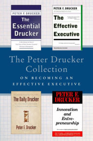 Title: The Peter Drucker Collection on Becoming An Effective Executive: The Essential Drucker, The Effective Executive, The Daily Drucker, and Innovation and Entrepreneurship, Author: Peter F. Drucker