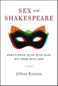 Title: Sex with Shakespeare: Here's Much to Do with Pain, but More with Love, Author: Jillian Keenan