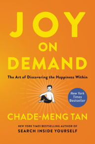 Title: Joy on Demand: The Art of Discovering the Happiness Within, Author: Chade-Meng Tan