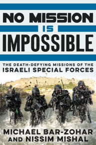 Title: No Mission Is Impossible: The Death-Defying Missions of the Israeli Special Forces, Author: Michael Bar-Zohar