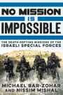 No Mission Is Impossible: The Death-Defying Missions of the Israeli Special Forces