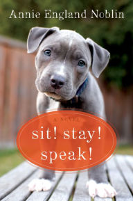 Title: Sit! Stay! Speak!: A Novel, Author: Annie England Noblin