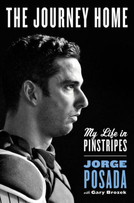 Title: The Journey Home: My Life in Pinstripes, Author: Jorge Posada, Gary Brozek