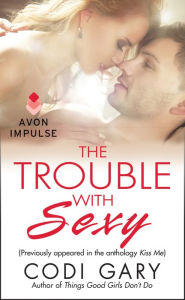 Title: The Trouble With Sexy: (Originally appeared in the e-book anthology KISS ME), Author: Codi Gary