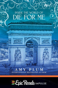 Title: Inside the World of Die for Me (Die for Me Series: Novella #3), Author: Amy Plum