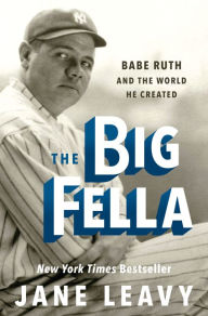 Title: The Big Fella: Babe Ruth and the World He Created, Author: Jane Leavy