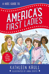 Title: A Kids' Guide to America's First Ladies (Kids' Guide to American History Series #1), Author: Kathleen Krull