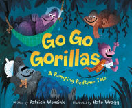 Title: Go Go Gorillas: A Romping Bedtime Tale, Author: Patrick Wensink