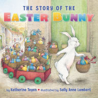 Title: The Story of the Easter Bunny Board Book: An Easter And Springtime Book For Kids, Author: Katherine Tegen
