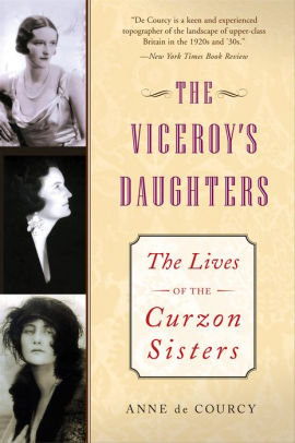 Lives Of The Curzon Sisters: The Viceroy's Daughters : The Lives Of The