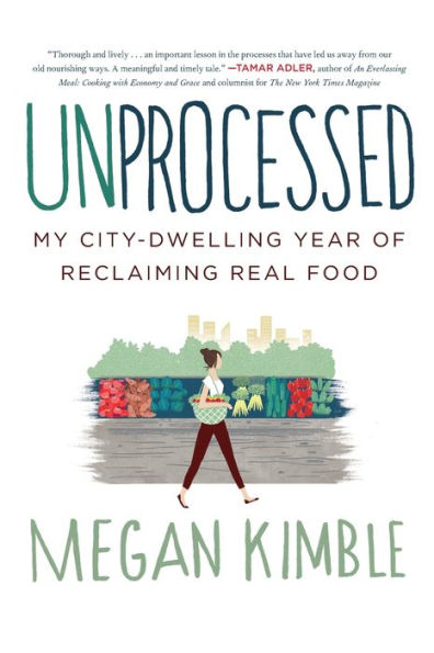 Unprocessed: My City-Dwelling Year of Reclaiming Real Food