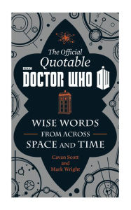 Title: The Official Quotable Doctor Who: Wise Words From Across Space and Time, Author: Cavan Scott