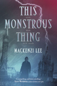 Title: This Monstrous Thing, Author: Mackenzi Lee