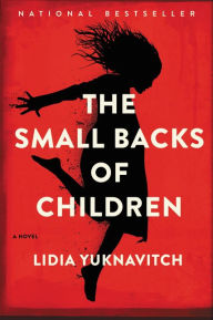 Title: The Small Backs of Children: A Novel, Author: Lidia Yuknavitch