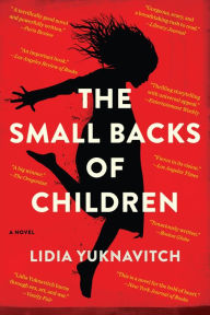 Title: The Small Backs of Children: A Novel, Author: Lidia Yuknavitch