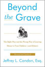 Beyond the Grave: The Right Way and the Wrong Way of Leaving Money to Your Children (and Others)