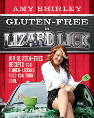 Title: Gluten-Free in Lizard Lick: 100 Gluten-Free Recipes for Finger-Licking Food for Your Soul, Author: Amy Shirley
