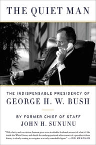Title: The Quiet Man: The Indispensable Presidency of George H.W. Bush, Author: John Sununu
