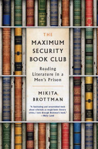 Title: The Maximum Security Book Club: Reading Literature in a Men's Prison, Author: Mikita Brottman