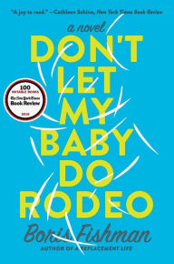 Title: Don't Let My Baby Do Rodeo: A Novel, Author: Boris Fishman