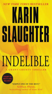 Title: Indelible: A Grant County Thriller, Author: Karin Slaughter