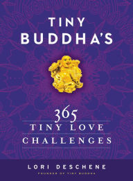Title: Tiny Buddha's 365 Tiny Love Challenges, Author: Lori Deschene