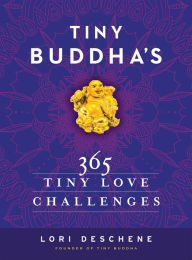 Title: Tiny Buddha's 365 Tiny Love Challenges, Author: Lori Deschene