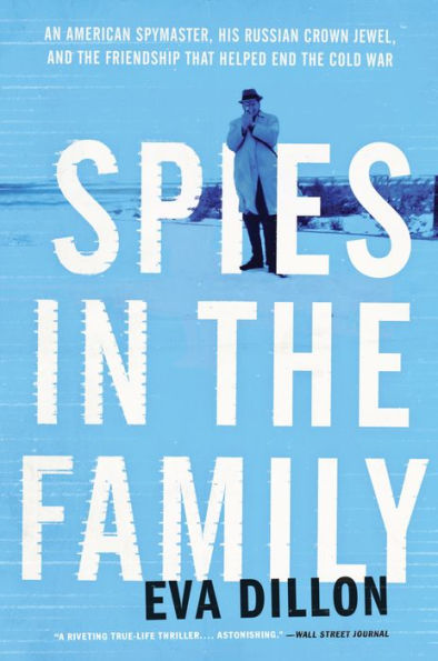 Spies in the Family: An American Spymaster, His Russian Crown Jewel, and the Friendship That Helped End the Cold War