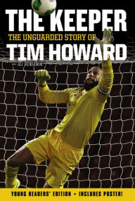 Title: The Keeper: The Unguarded Story of Tim Howard Young Readers' Edition, Author: Tim Howard