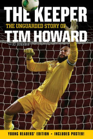 Title: The Keeper: The Unguarded Story of Tim Howard Young Readers' Edition, Author: Tim Howard