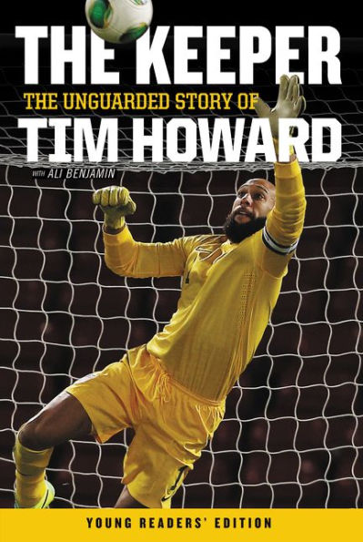 The Keeper: Unguarded Story of Tim Howard Young Readers' Edition