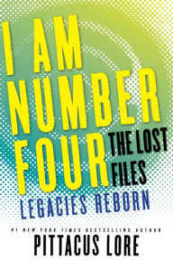 Title: I Am Number Four: The Lost Files: Legacies Reborn, Author: Pittacus Lore