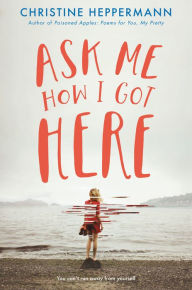 Title: Ask Me How I Got Here, Author: Christine Heppermann