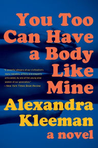 Title: You Too Can Have a Body Like Mine, Author: Alexandra Kleeman