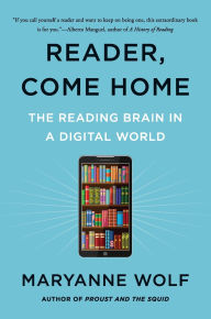 Title: Reader, Come Home: The Reading Brain in a Digital World, Author: Maryanne Wolf