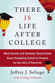 Title: There Is Life After College: What Parents and Students Should Know about Navigating School to Prepare for the Jobs of Tomorrow, Author: Jeffrey J. Selingo