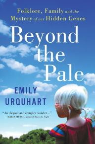 Title: Beyond the Pale: Folklore, Family and the Mystery of Our Hidden Genes, Author: Emily Urquhart