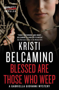 Title: Blessed are Those Who Weep (Gabriella Giovanni Series #3), Author: Kristi Belcamino