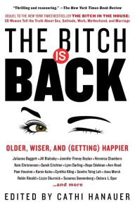 Title: The Bitch Is Back: Older, Wiser, and (Getting) Happier, Author: Cathi Hanauer