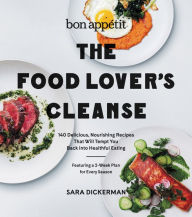 Title: Bon Appetit: The Food Lover's Cleanse: 140 Delicious, Nourishing Recipes That Will Tempt You Back into Healthful Eating, Author: Sara Dickerman