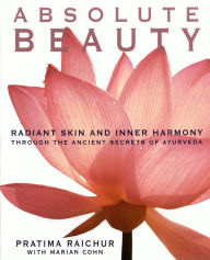 Title: Absolute Beauty: Radiant Skin and Inner Harmony Through the Ancient Secrets of Ayurveda, Author: Pratima Raichur