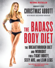 Title: The Badass Body Diet: The Breakthrough Diet and Workout for a Tight Booty, Sexy Abs, and Lean Legs, Author: Christmas Abbott