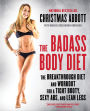 The Badass Body Diet: The Breakthrough Diet and Workout for a Tight Booty, Sexy Abs, and Lean Legs