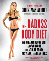 Title: The Badass Body Diet: The Breakthrough Diet and Workout for a Tight Booty, Sexy Abs, and Lean Legs, Author: Christmas Abbott