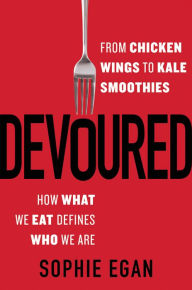 Title: Devoured: From Chicken Wings to Kale Smoothies-How What We Eat Defines Who We Are, Author: Sophie Egan
