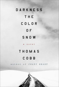 Title: Darkness the Color of Snow: A Novel, Author: Thomas Cobb